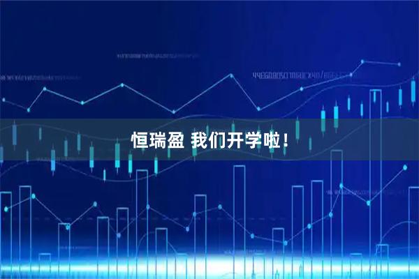 恒瑞盈 我们开学啦！