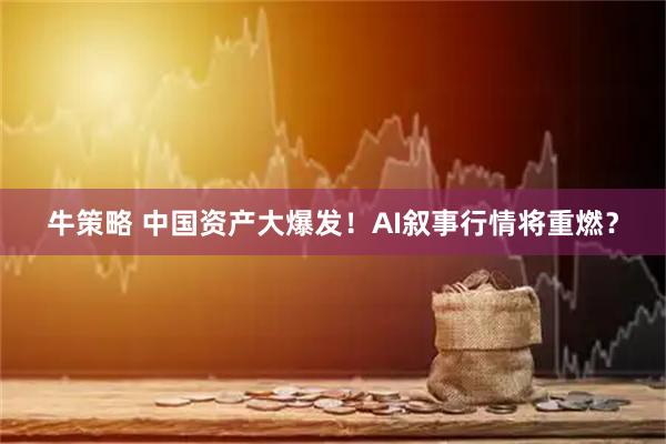 牛策略 中国资产大爆发！AI叙事行情将重燃？